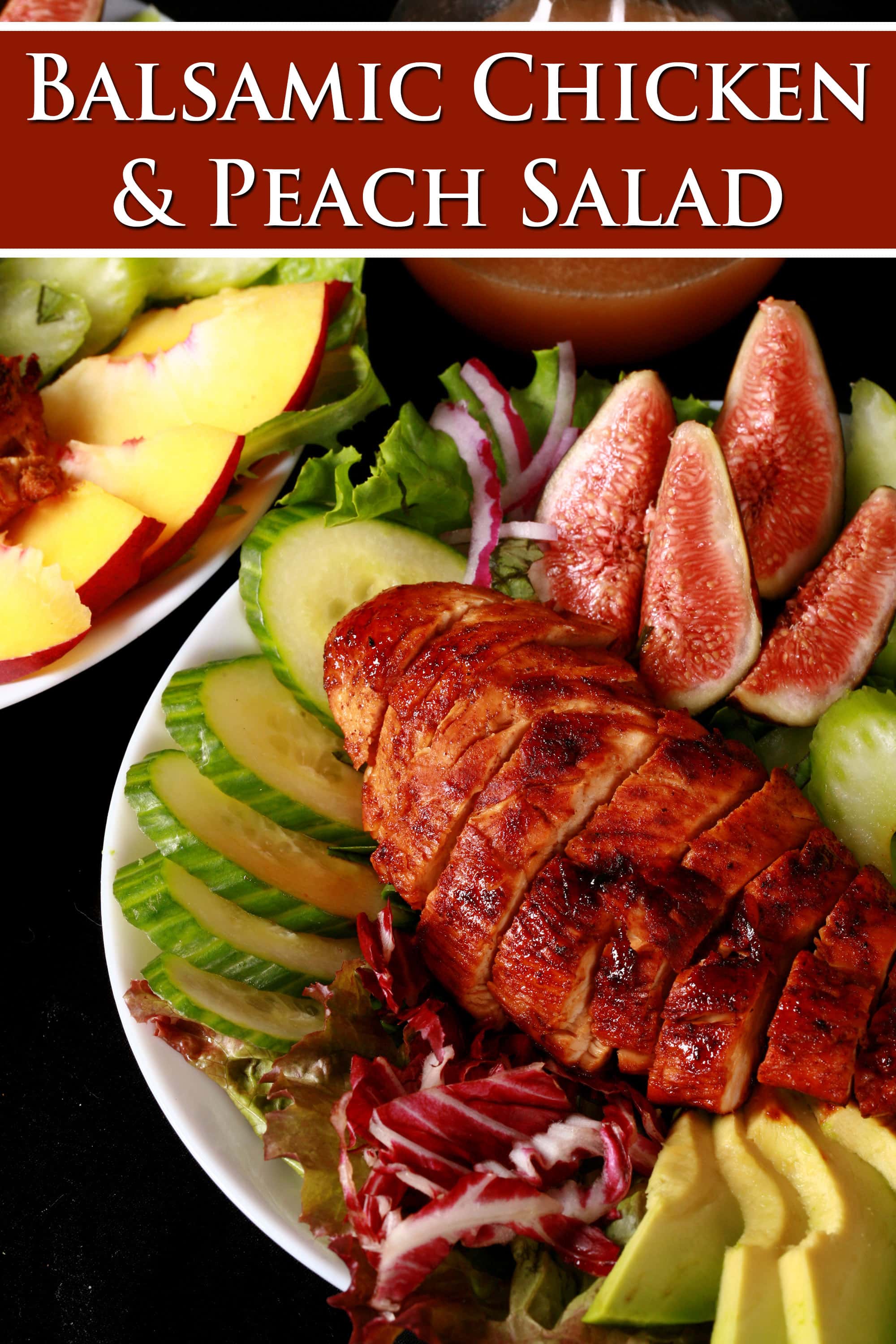 2 summer salads with peaches, figs, avocado, vegetables, and white peach balsamic vinegar glazed chicken breast. Overlaid text says Balsamic Chicken and Peach Salad.